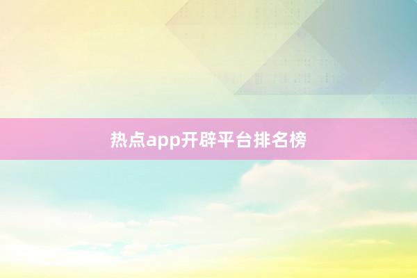 热点app开辟平台排名榜