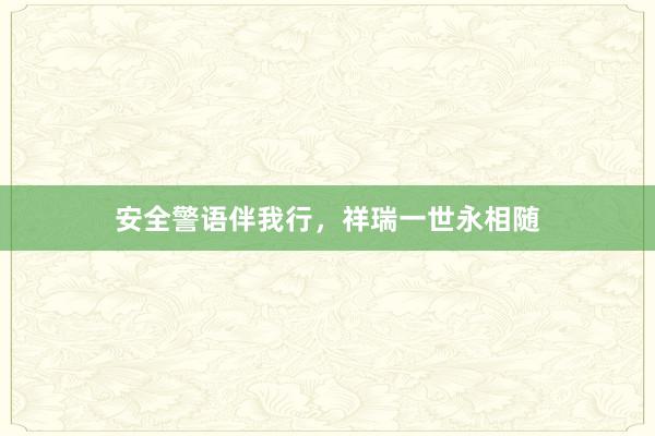 安全警语伴我行,祥瑞一世永相随